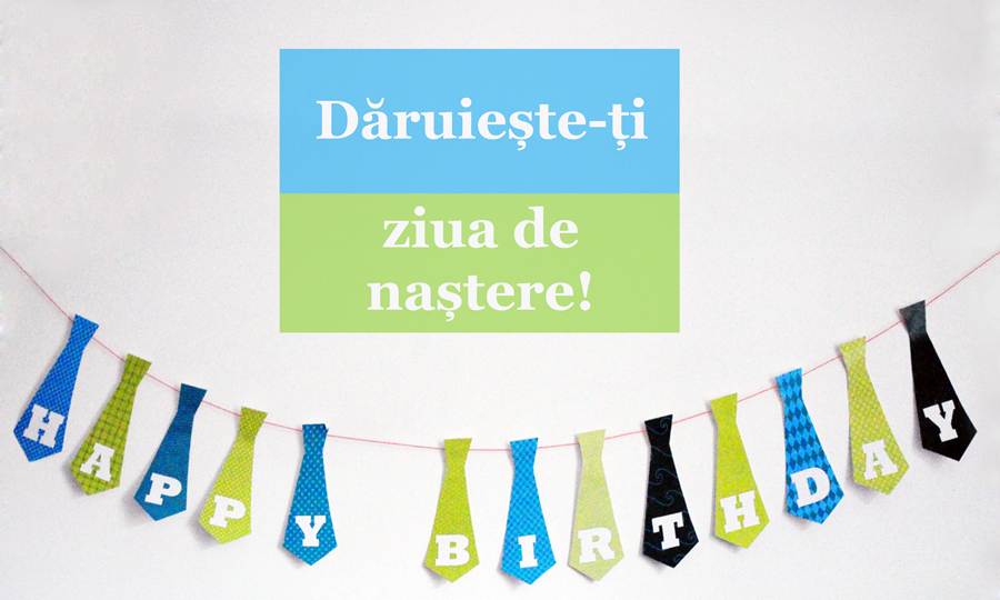 Dăruiește-ți ziua de naștere!